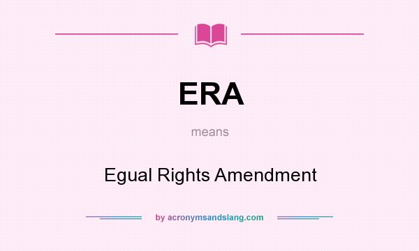 What does ERA mean? It stands for Egual Rights Amendment