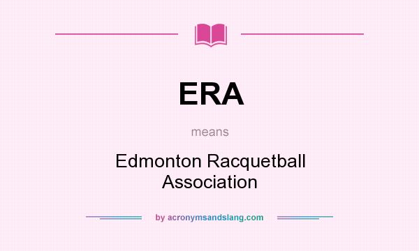 What does ERA mean? It stands for Edmonton Racquetball Association