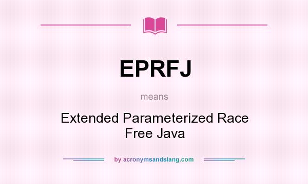 What does EPRFJ mean? It stands for Extended Parameterized Race Free Java