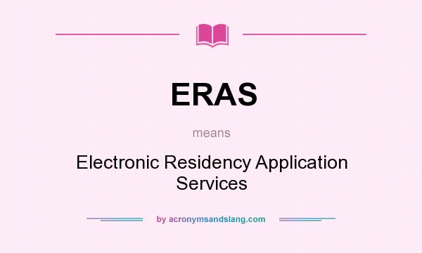 What does ERAS mean? It stands for Electronic Residency Application Services