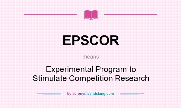 What does EPSCOR mean? It stands for Experimental Program to Stimulate Competition Research