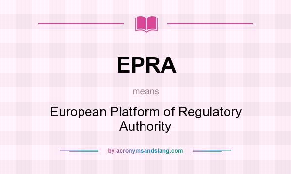 What does EPRA mean? It stands for European Platform of Regulatory Authority