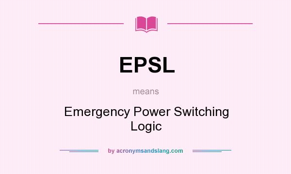 What does EPSL mean? It stands for Emergency Power Switching Logic