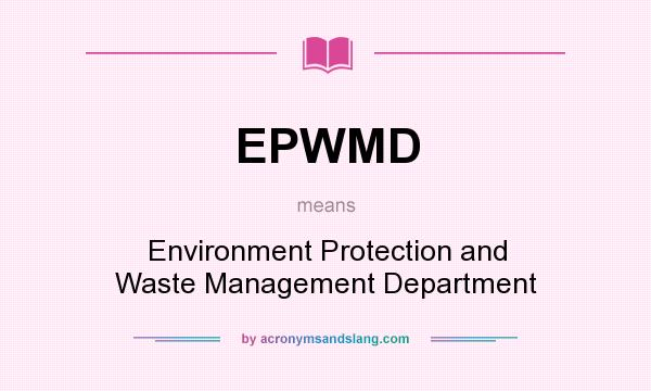 What does EPWMD mean? It stands for Environment Protection and Waste Management Department