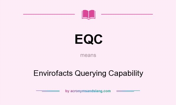 What does EQC mean? It stands for Envirofacts Querying Capability