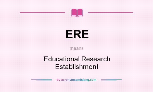 What does ERE mean? It stands for Educational Research Establishment