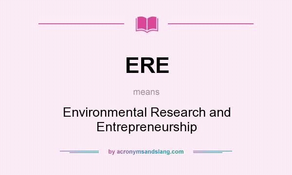 What does ERE mean? It stands for Environmental Research and Entrepreneurship