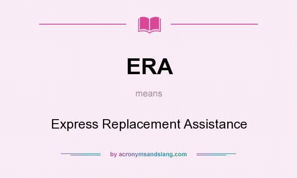 What does ERA mean? It stands for Express Replacement Assistance