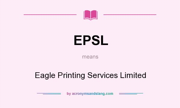 What does EPSL mean? It stands for Eagle Printing Services Limited