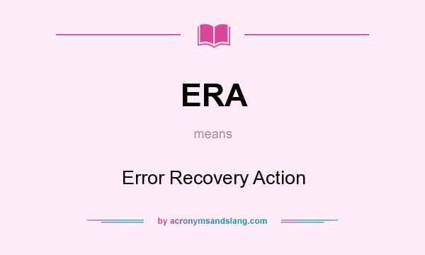 What does ERA mean? It stands for Error Recovery Action