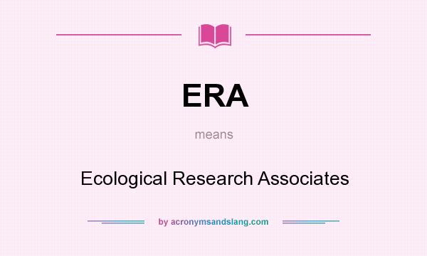 What does ERA mean? It stands for Ecological Research Associates