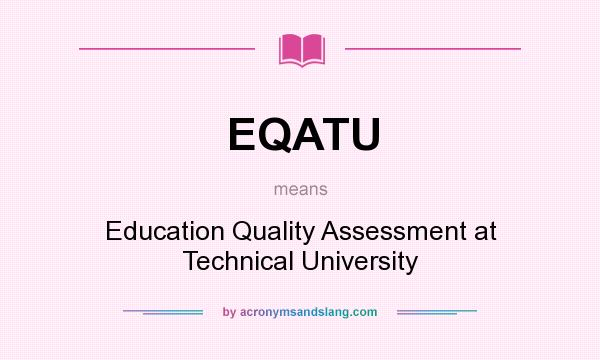 What does EQATU mean? It stands for Education Quality Assessment at Technical University