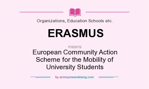 What does ERASMUS mean? It stands for European Community Action Scheme for the Mobility of University Students
