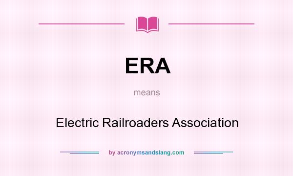 What does ERA mean? It stands for Electric Railroaders Association