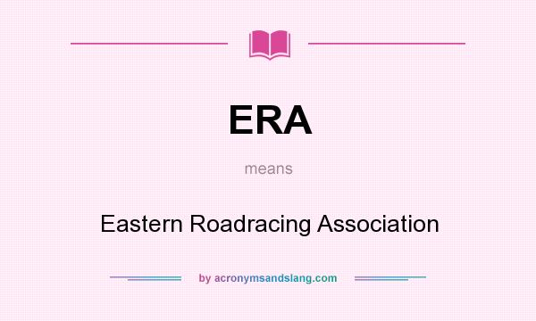 What does ERA mean? It stands for Eastern Roadracing Association