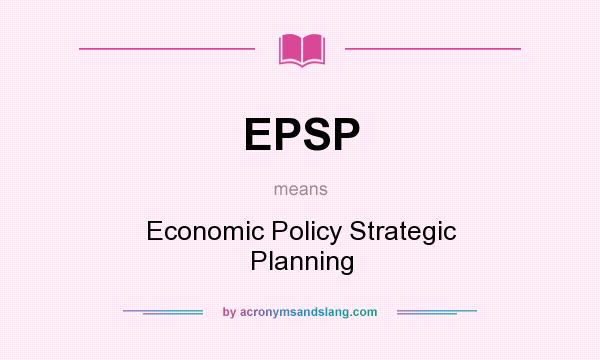 What does EPSP mean? It stands for Economic Policy Strategic Planning