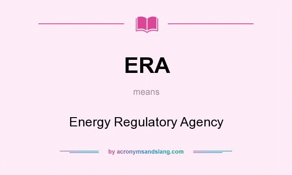 What does ERA mean? It stands for Energy Regulatory Agency