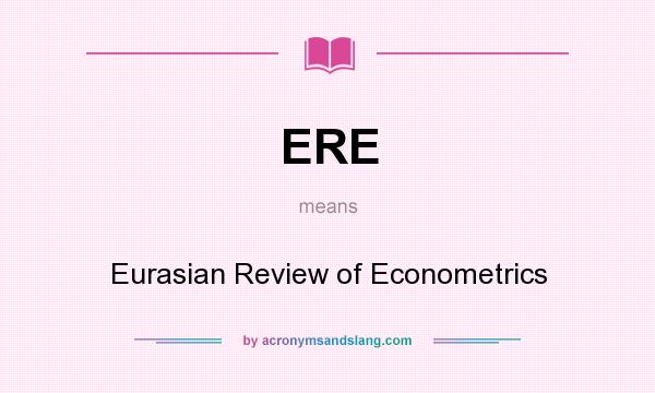 What does ERE mean? It stands for Eurasian Review of Econometrics
