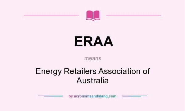 What does ERAA mean? It stands for Energy Retailers Association of Australia