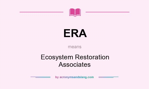 What does ERA mean? It stands for Ecosystem Restoration Associates
