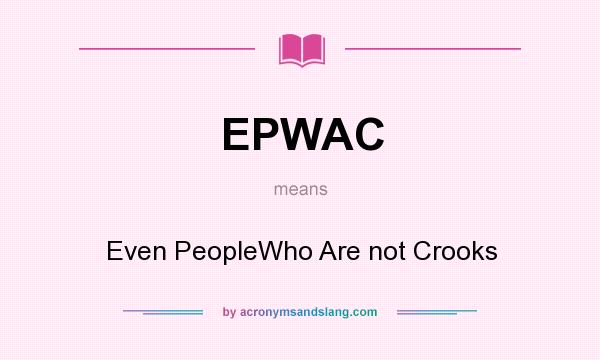 What does EPWAC mean? It stands for Even PeopleWho Are not Crooks