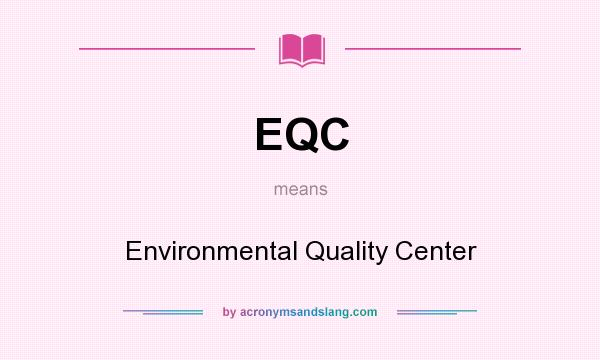 What does EQC mean? It stands for Environmental Quality Center