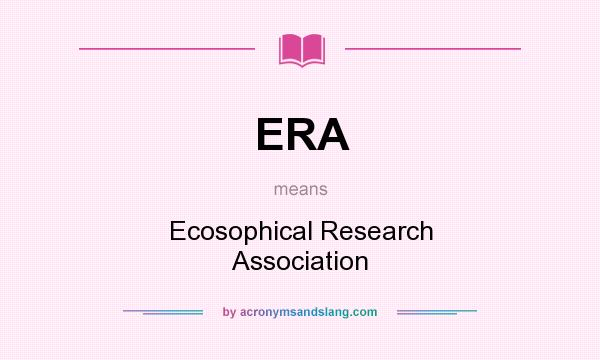 What does ERA mean? It stands for Ecosophical Research Association