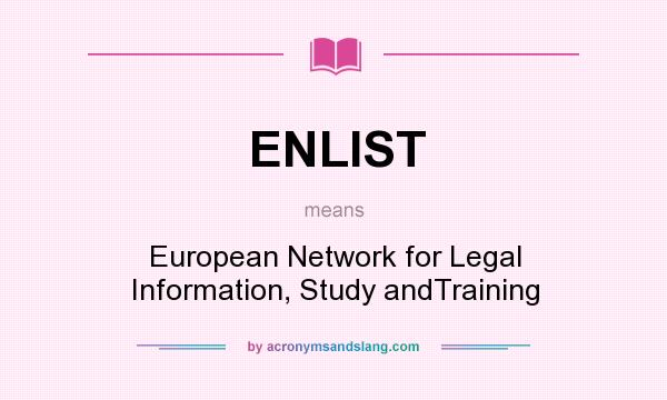 What does ENLIST mean? It stands for European Network for Legal Information, Study andTraining