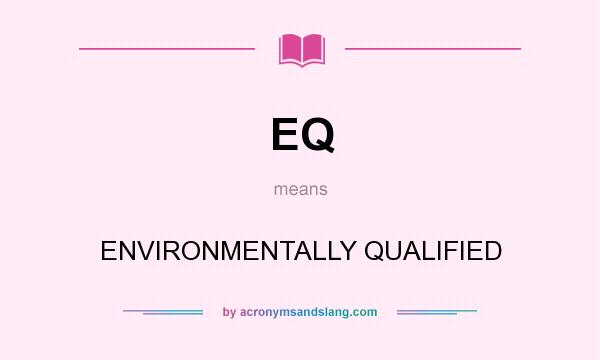 What does EQ mean? It stands for ENVIRONMENTALLY QUALIFIED