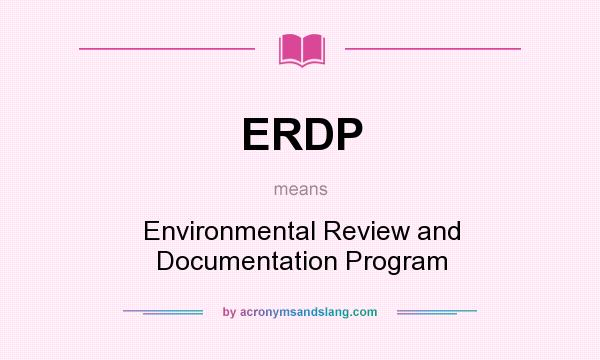 What does ERDP mean? It stands for Environmental Review and Documentation Program