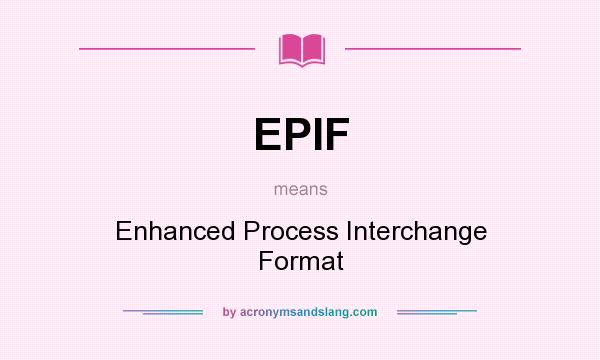 What does EPIF mean? It stands for Enhanced Process Interchange Format