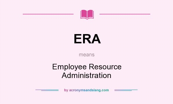 What does ERA mean? It stands for Employee Resource Administration