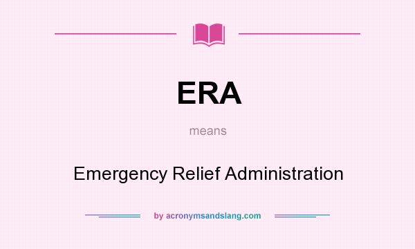 What does ERA mean? It stands for Emergency Relief Administration