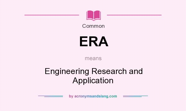 What does ERA mean? It stands for Engineering Research and Application