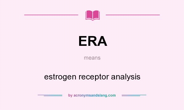 What does ERA mean? It stands for estrogen receptor analysis