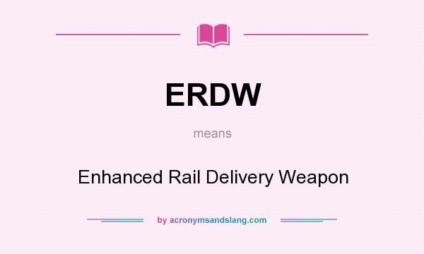 What does ERDW mean? It stands for Enhanced Rail Delivery Weapon