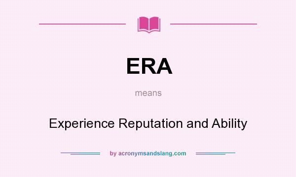 What does ERA mean? It stands for Experience Reputation and Ability