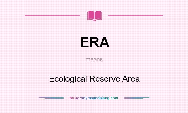 What does ERA mean? It stands for Ecological Reserve Area