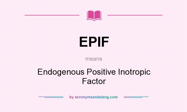 What does EPIF mean? It stands for Endogenous Positive Inotropic Factor