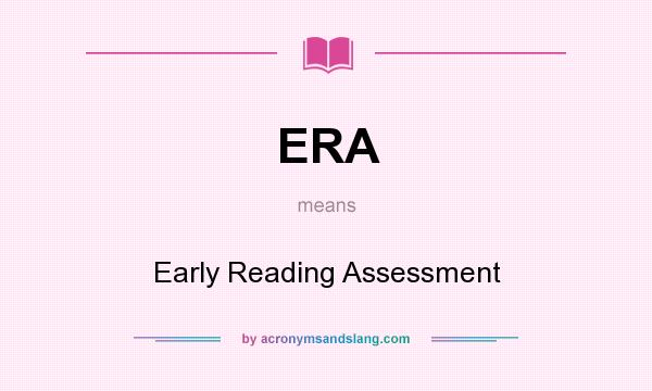 What does ERA mean? It stands for Early Reading Assessment