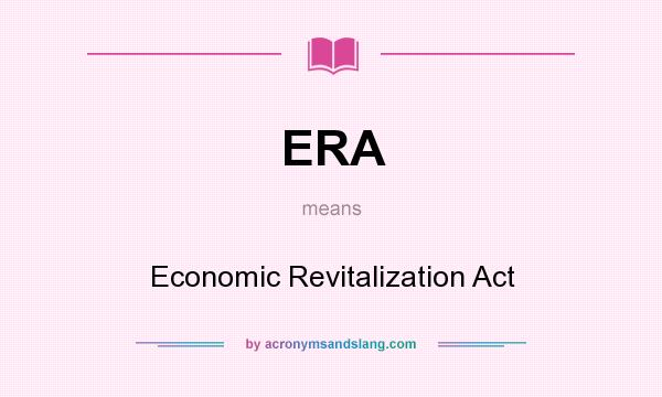 What does ERA mean? It stands for Economic Revitalization Act