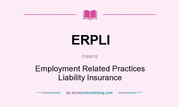 What does ERPLI mean? It stands for Employment Related Practices Liability Insurance