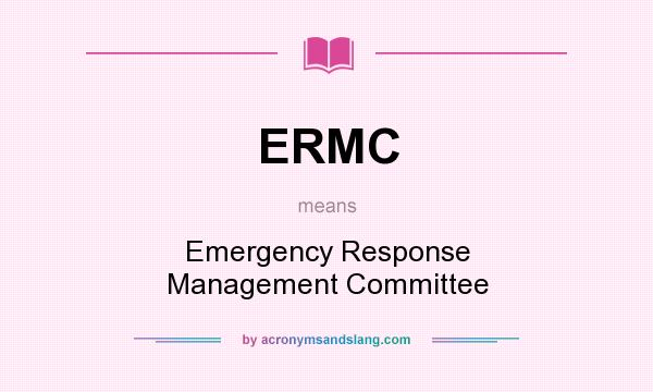 What does ERMC mean? It stands for Emergency Response Management Committee