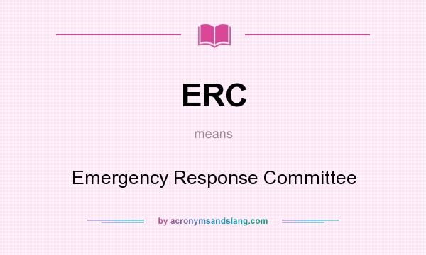 What does ERC mean? It stands for Emergency Response Committee
