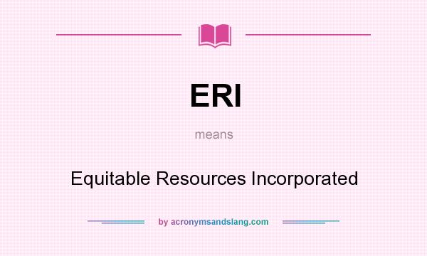 What does ERI mean? It stands for Equitable Resources Incorporated