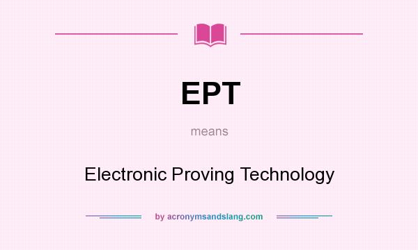 What does EPT mean? It stands for Electronic Proving Technology