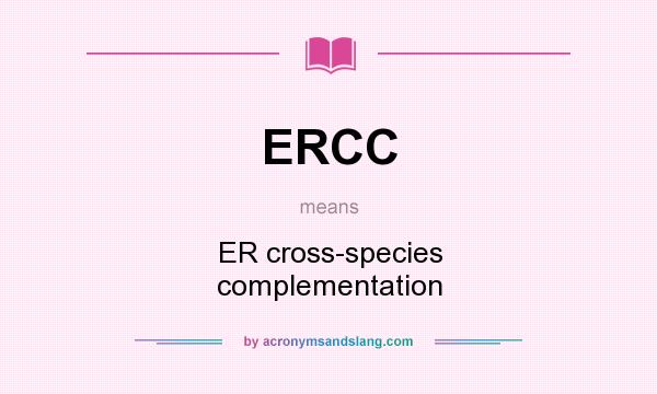 What does ERCC mean? It stands for ER cross-species complementation