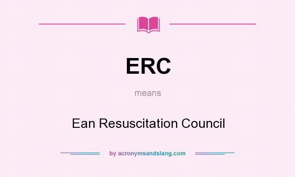 What does ERC mean? It stands for Ean Resuscitation Council