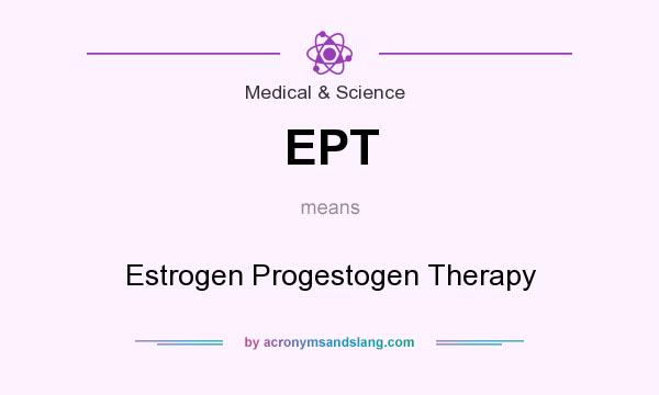 What does EPT mean? It stands for Estrogen Progestogen Therapy