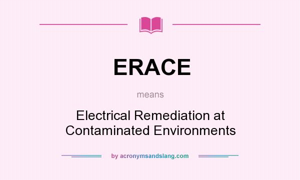 What does ERACE mean? It stands for Electrical Remediation at Contaminated Environments
